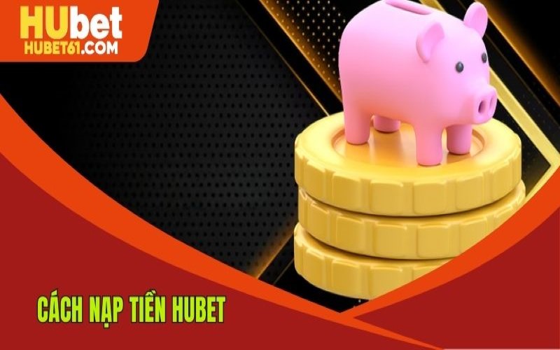 Chi tiết các bước hướng dẫn nạp tiền bạn cần biết